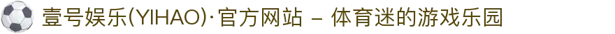壹号娱乐(YIHAO)·官方网站 - 体育迷的游戏乐园